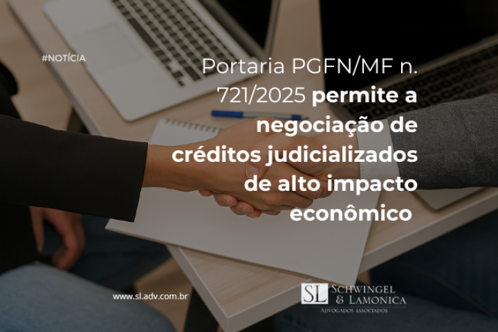 PORTARIA PGFN/MF n. 721/2025 PERMITE A NEGOCIAÇÃO DE CRÉDITOS JUDICIALIZADOS DE ALTO IMPACTO ECONÔMICO